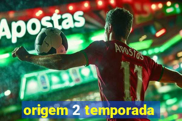 origem 2 temporada