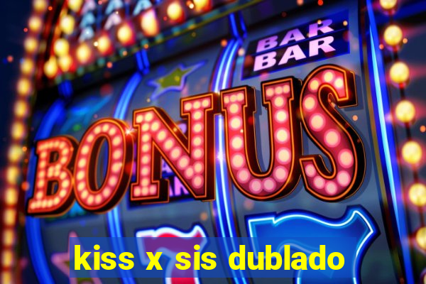 kiss x sis dublado