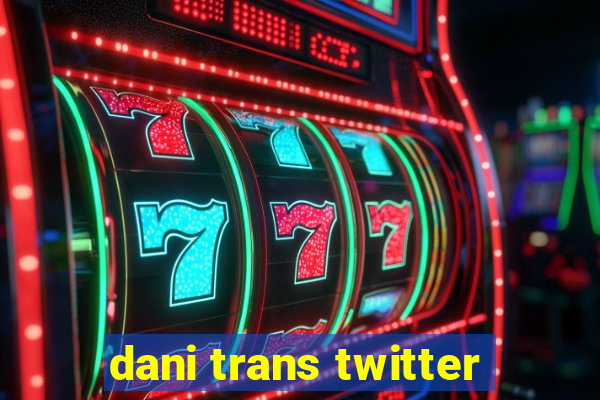 dani trans twitter