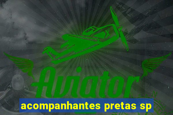 acompanhantes pretas sp
