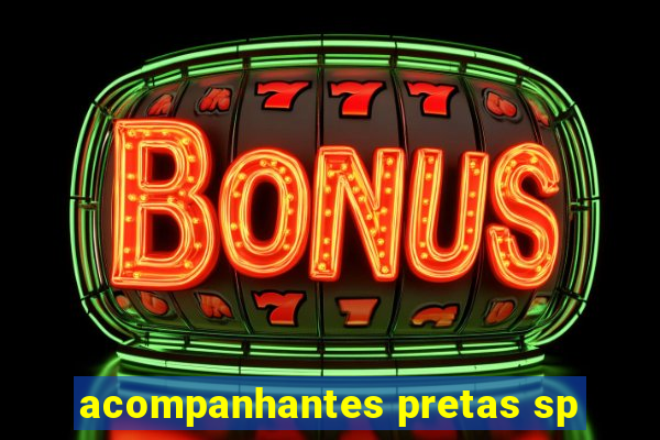 acompanhantes pretas sp