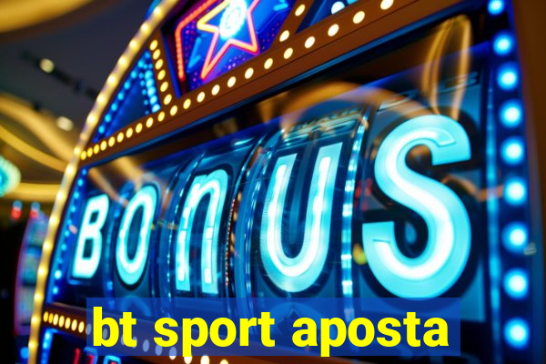 bt sport aposta