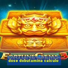 dose dobutamina calculo