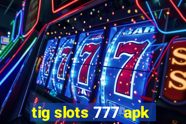 tig slots 777 apk