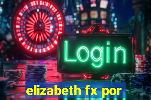 elizabeth fx por