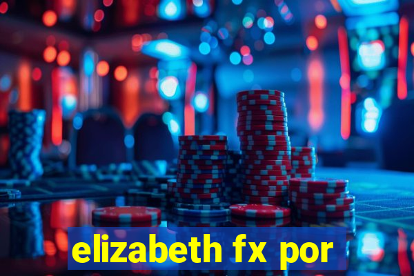 elizabeth fx por