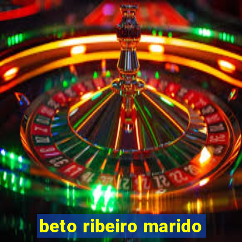 beto ribeiro marido