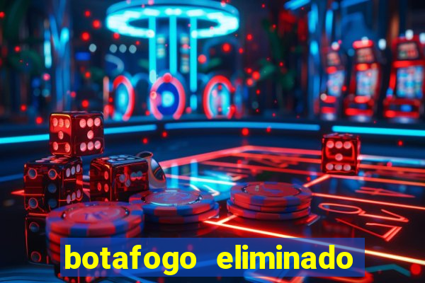 botafogo eliminado copa do brasil meme
