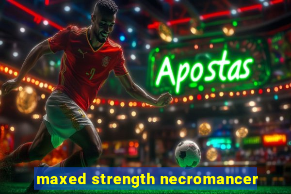 maxed strength necromancer