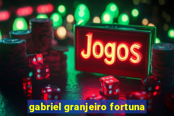 gabriel granjeiro fortuna