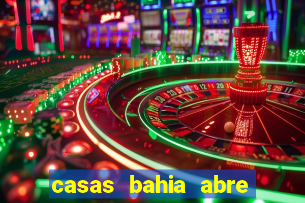 casas bahia abre no feriado