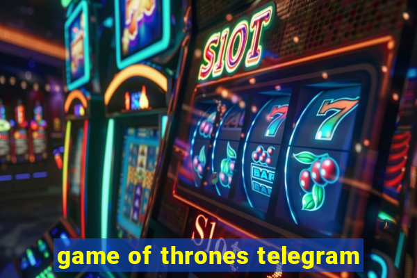 game of thrones telegram