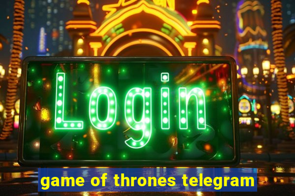 game of thrones telegram