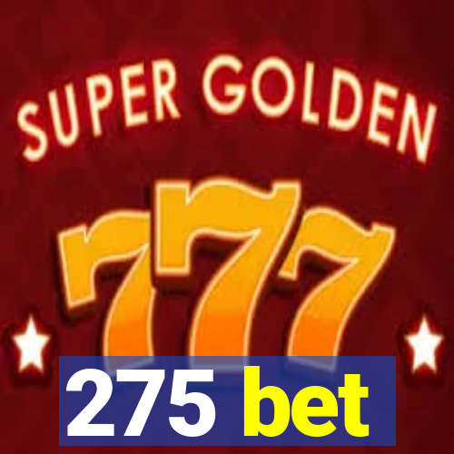 275 bet