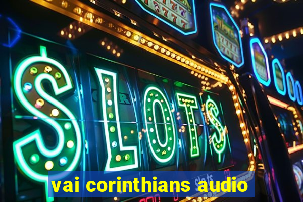 vai corinthians audio