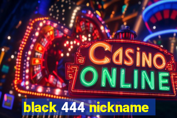 black 444 nickname