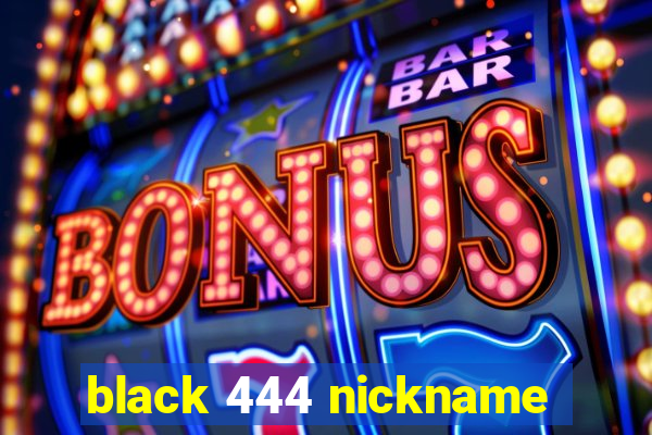 black 444 nickname