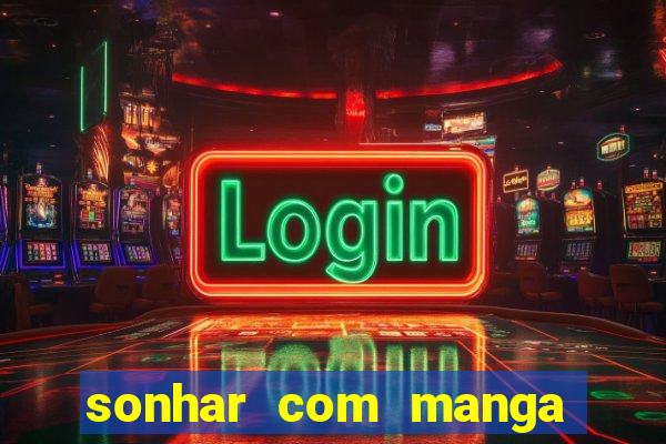 sonhar com manga madura jogo do bicho