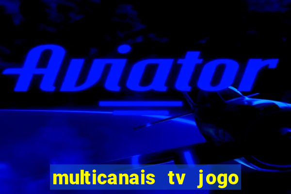 multicanais tv jogo ao vivo