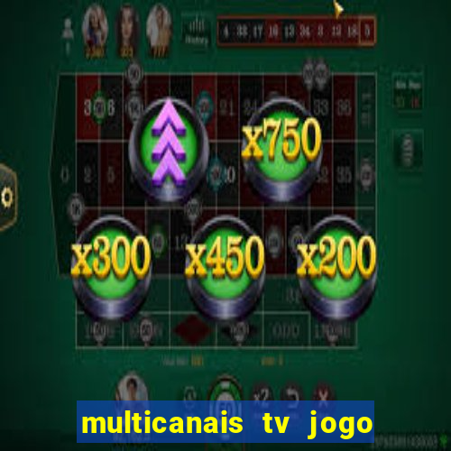 multicanais tv jogo ao vivo