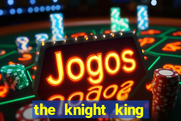 the knight king who returned with a god chapter
