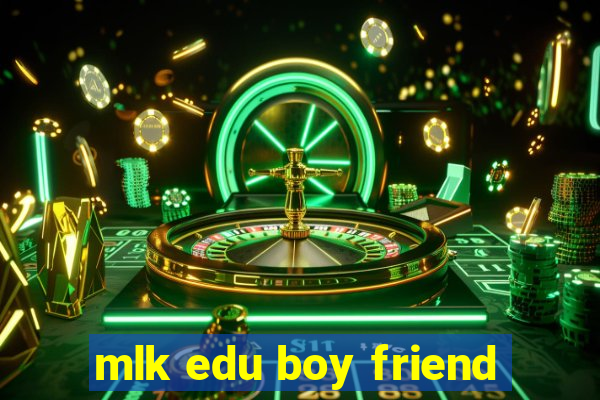 mlk edu boy friend