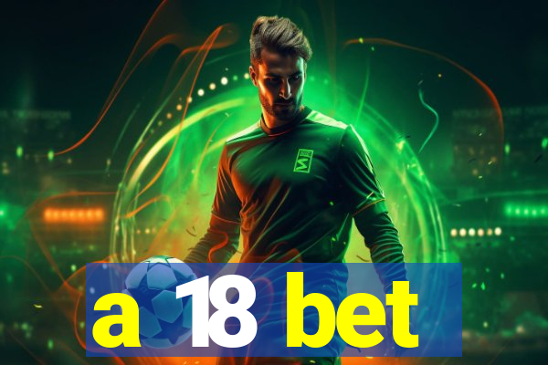 a 18 bet
