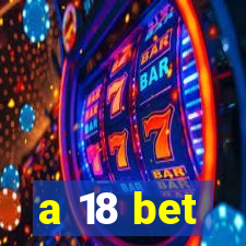 a 18 bet
