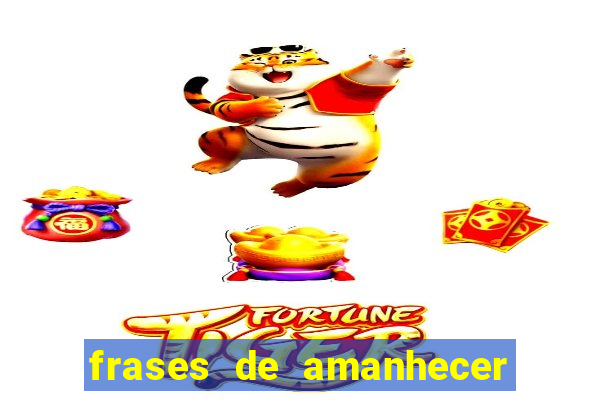 frases de amanhecer com deus