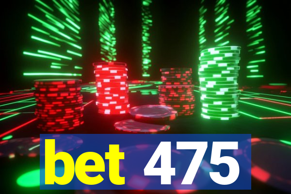 bet 475