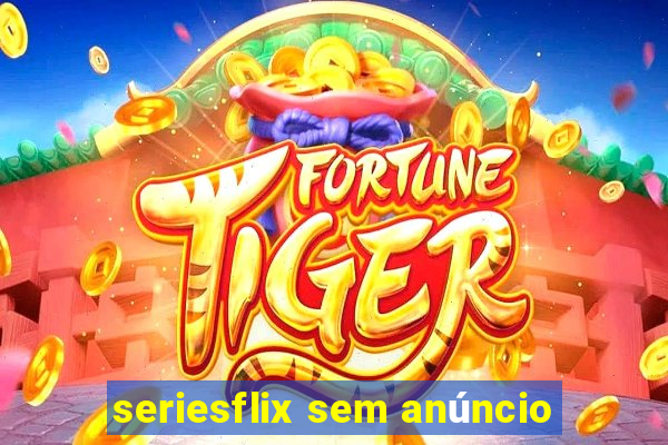 seriesflix sem anúncio
