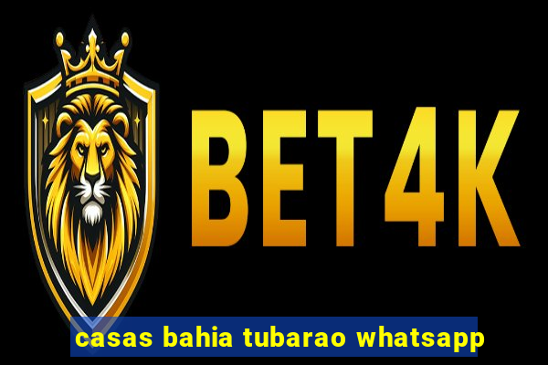 casas bahia tubarao whatsapp