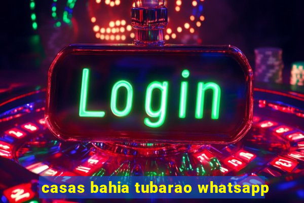 casas bahia tubarao whatsapp