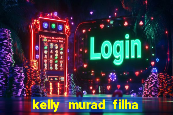 kelly murad filha de beto carrero