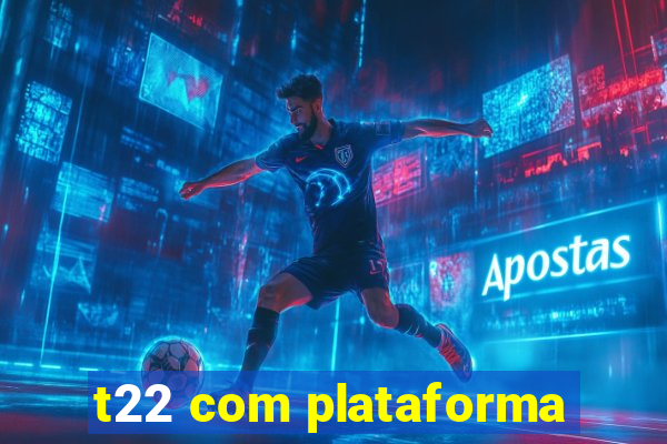 t22 com plataforma