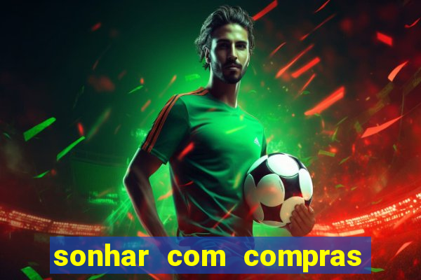 sonhar com compras no mercado