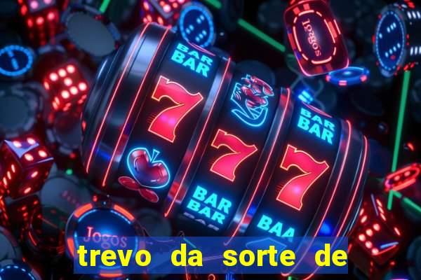 trevo da sorte de hoje federal