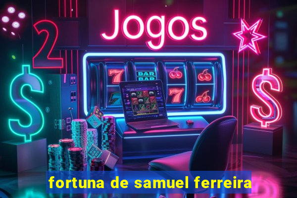 fortuna de samuel ferreira