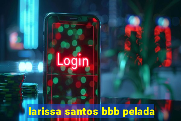 larissa santos bbb pelada