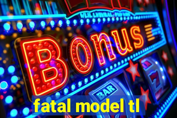 fatal model tl