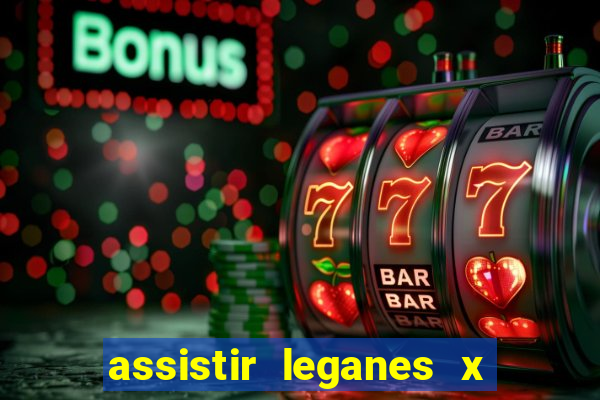 assistir leganes x real madrid ao vivo online