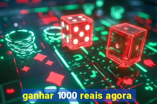 ganhar 1000 reais agora