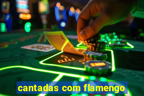 cantadas com flamengo
