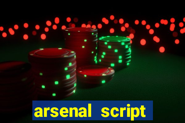 arsenal script pastebin 2022