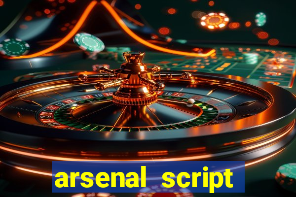 arsenal script pastebin 2022