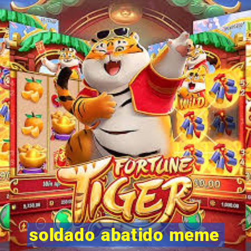 soldado abatido meme