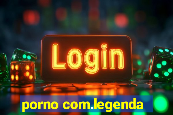 porno com.legenda