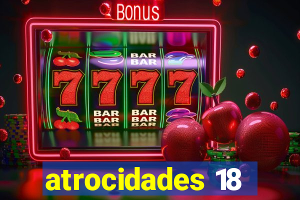 atrocidades 18