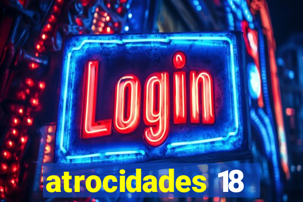 atrocidades 18