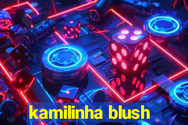 kamilinha blush